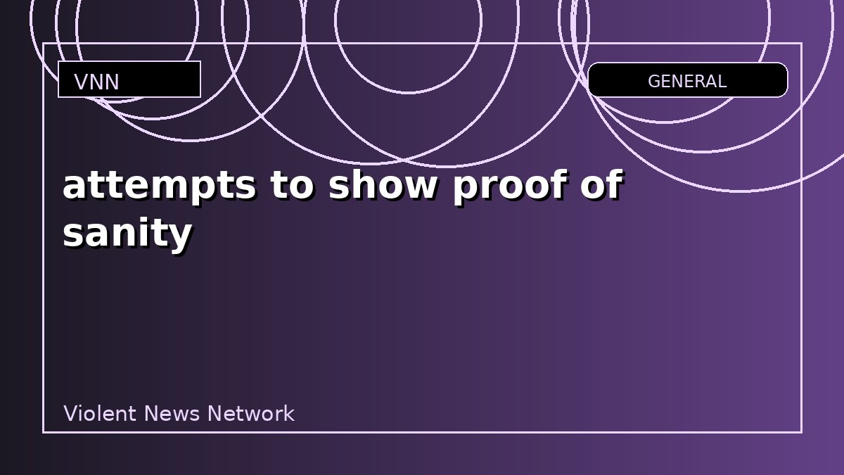 attempts to show proof of sanity