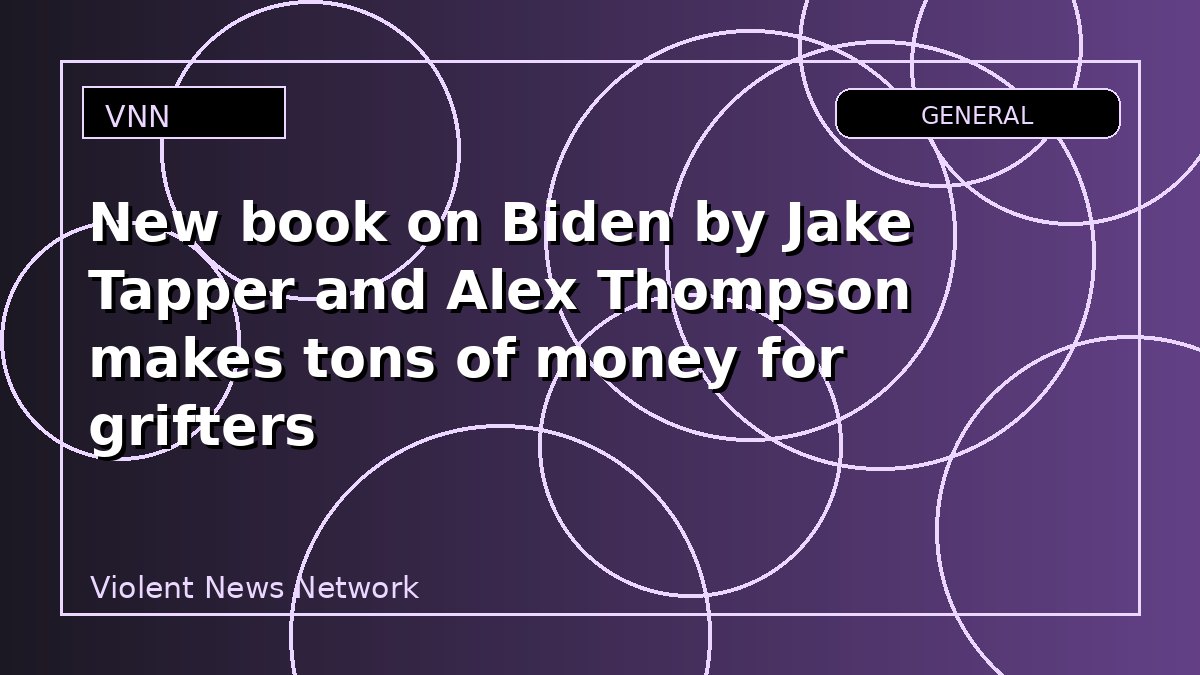 New book on Biden by Jake Tapper and Alex Thompson makes tons of money for grifters
